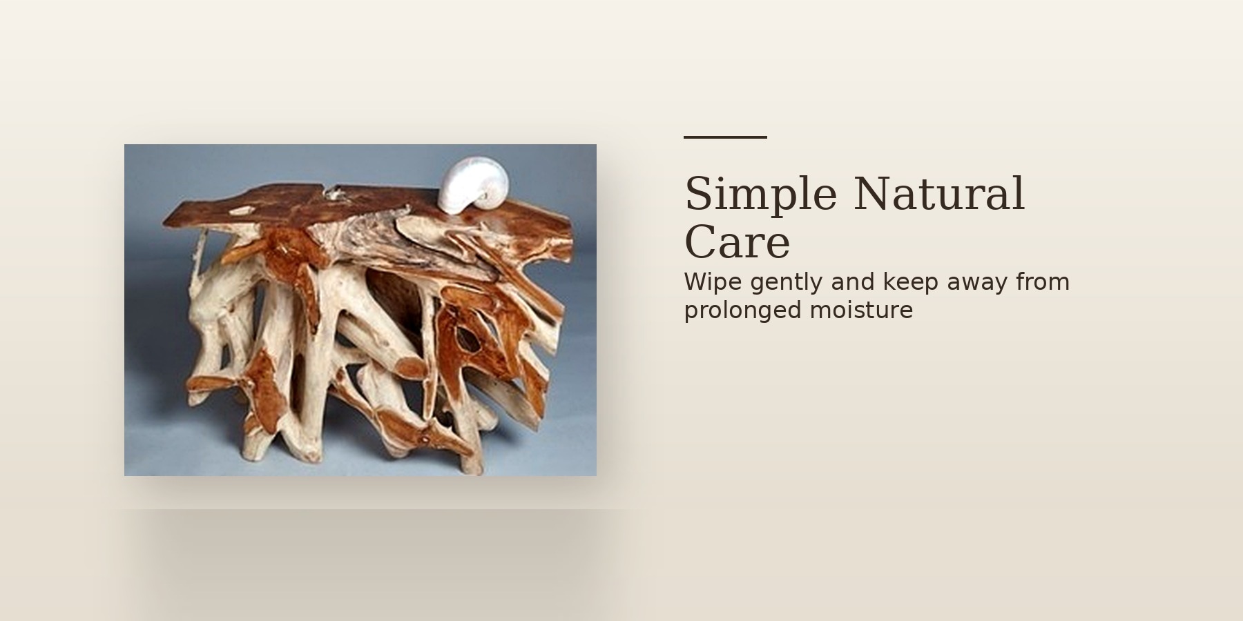 Teak Root Console Table included items and care guide